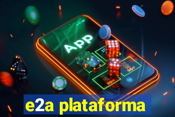 e2a plataforma